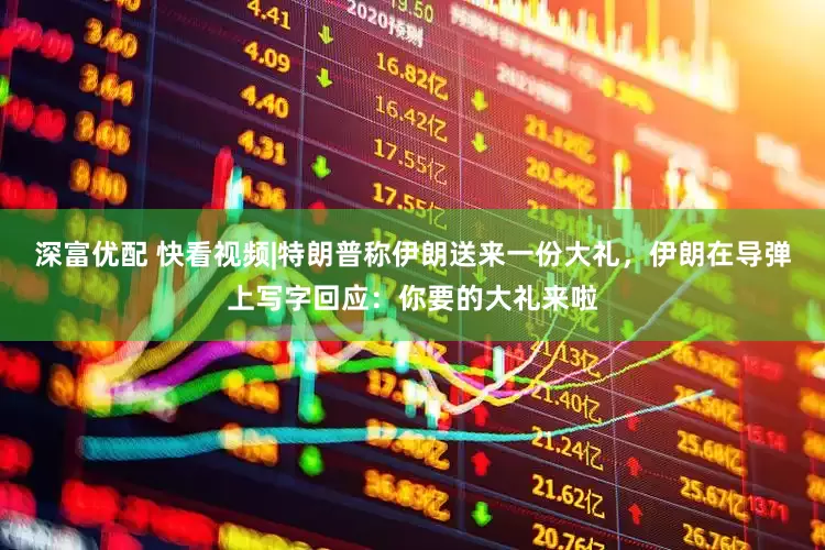 深富优配 快看视频|特朗普称伊朗送来一份大礼，伊朗在导弹上写字回应：你要的大礼来啦